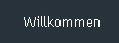 Willkommen